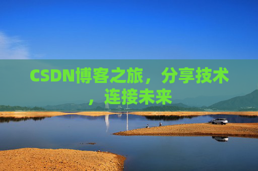 CSDN博客之旅,分享技术,连接未来